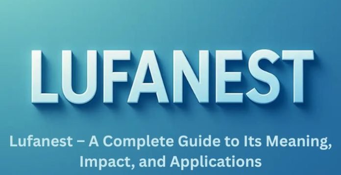 Lufanest – A Complete Guide to Its Meaning, Impact, and Applications