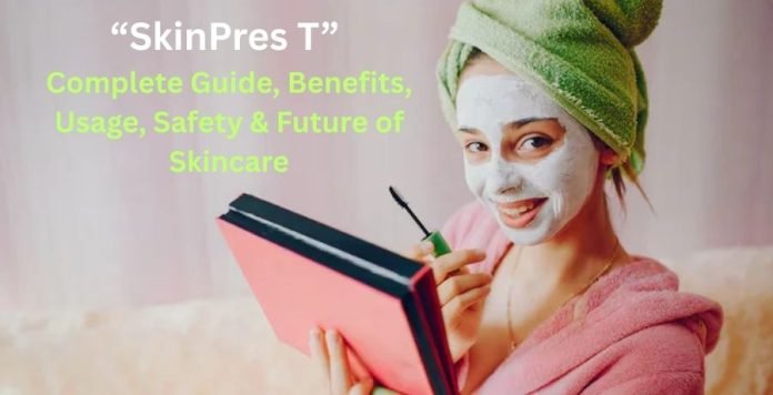 SkinPres T: Complete Guide, Benefits, Usage, Safety & Future of Skincare