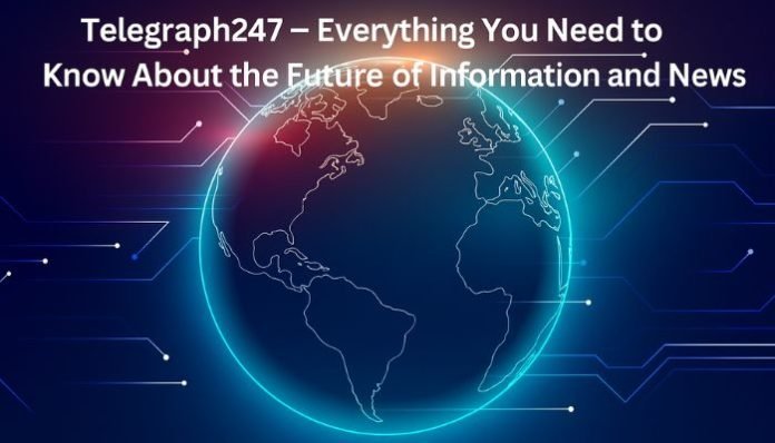 Telegraph247 – Everything You Need to Know About the Future of Information and news