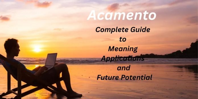 Acamento – Complete Guide to Meaning, Applications, and Future Potential