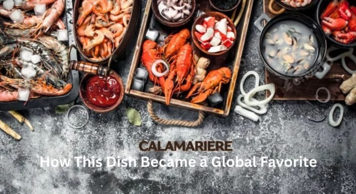 Calamariere: How This Dish Became a Global Favorite