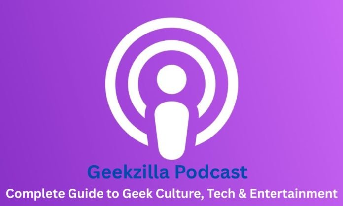 Geekzilla Podcast – Complete Guide to Geek Culture, Tech & Entertainment