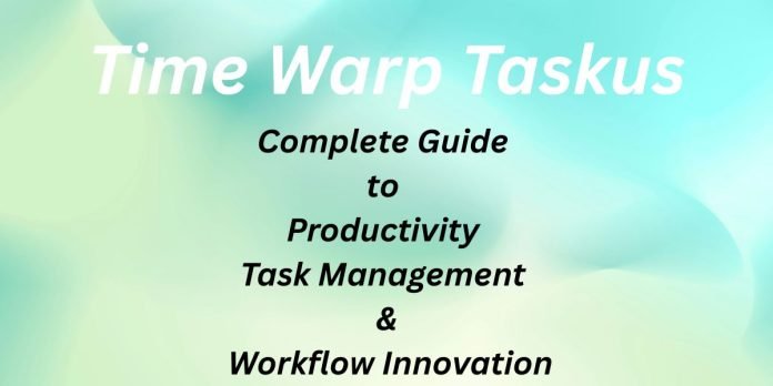 Time Warp Taskus: Complete Guide to Productivity, Task Management & Workflow Innovation