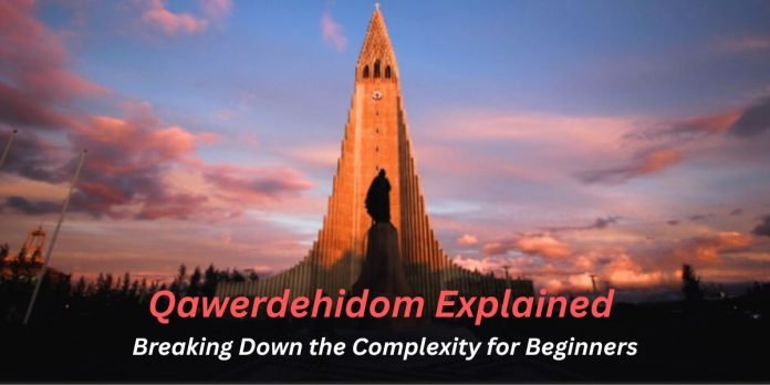 Qawerdehidom Explained: Breaking Down the Complexity for Beginners
