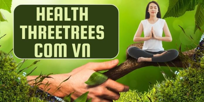 Health ThreeTrees com vn – The Ultimate Vietnamese Platform for Holistic Wellness & Healthy Living