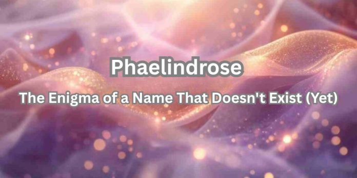 Phaelindrose — The Enigma of a Name That Doesn't Exist (Yet)