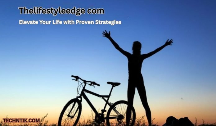Thelifestyleedge com: Elevate Your Life with Proven Strategies