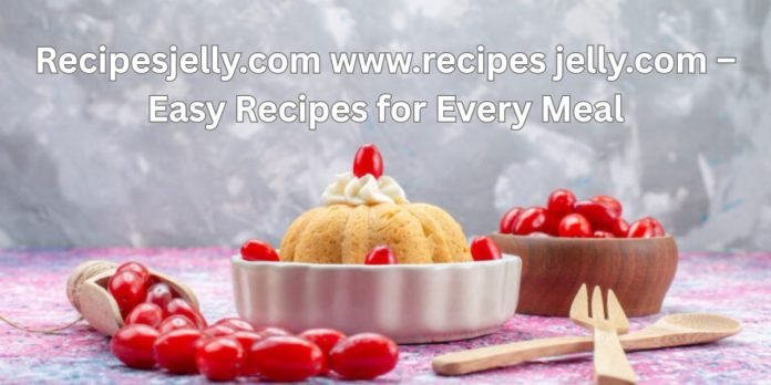 Recipesjelly.com www.recipes jelly.com – Easy Recipes for Every Meal