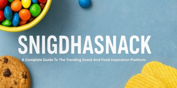 Snigdhasnack: A Complete Guide To The Trending Snack And Food Inspiration Platform